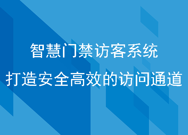 智慧门禁访客系统：打造安全高效的访问通道