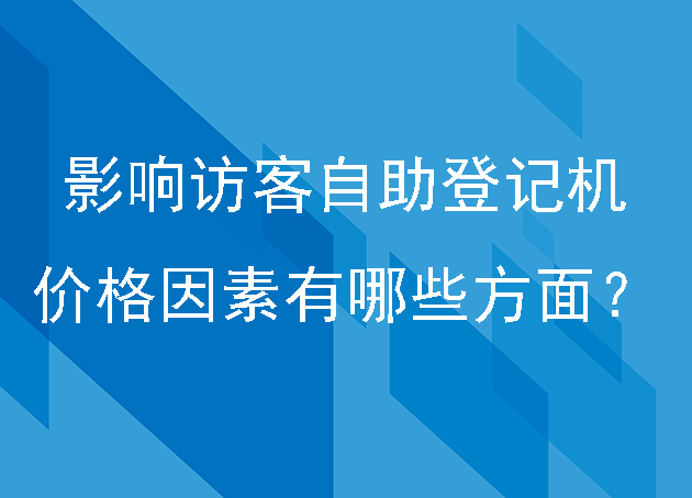 影响访客自助登记机的价格因素有哪些方面？