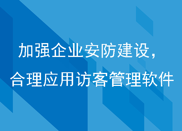 加强企业安防建设，合理应用访客管理软件