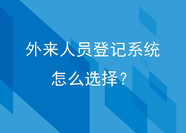 外来人员登记系统怎么选择？