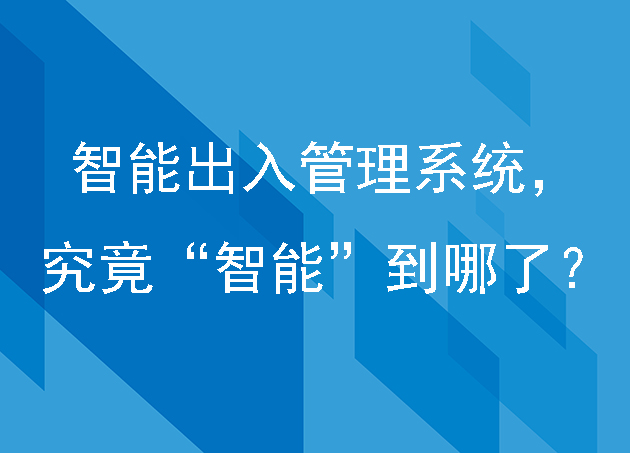 智能出入管理系统，究竟“智能”到哪了？