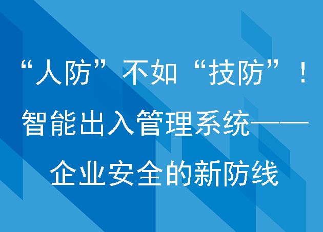 “人防”不如“技防”！智能出入管理系统——企业安全的新防线