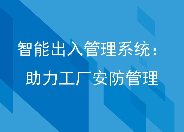 智能出入管理系统：助力工厂安防管理