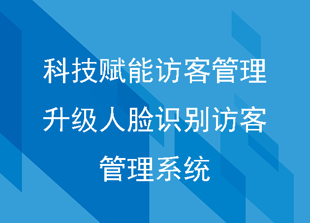 科技赋能访客管理新升级人脸识别访客管理系统