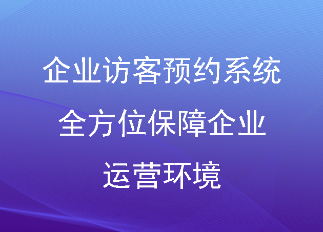 企业访客预约系统：全方位保障企业运营环境