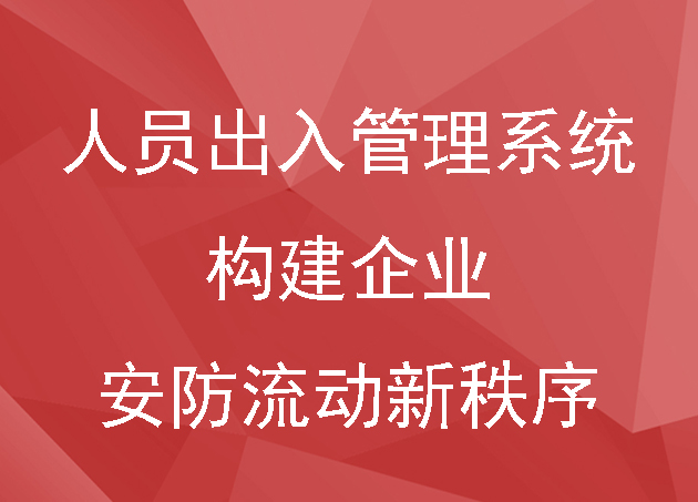 人员出入管理系统构建企业安防流动新秩序